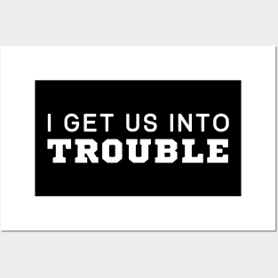 I Get Us Into Trouble Posters and Art